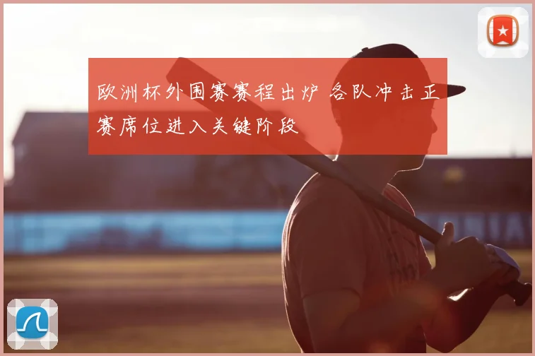 欧洲杯外围赛赛程出炉 各队冲击正赛席位进入关键阶段